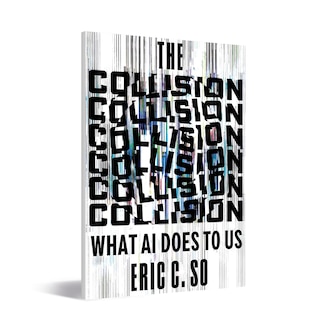The Collision: What AI Does to Us, by Eric So, Professor at the MIT Sloan School of Management, published by Norton (2026)